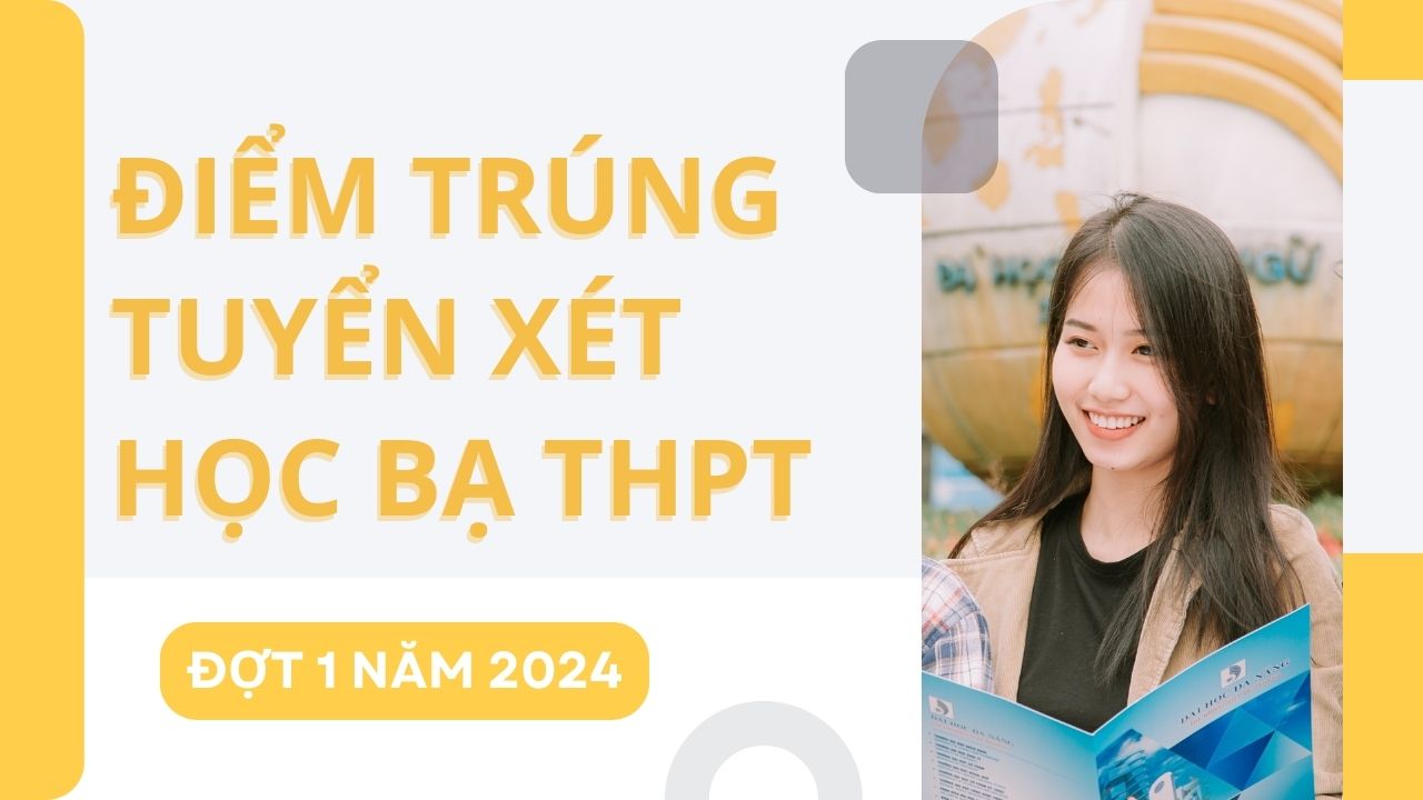 Điểm trúng tuyển phương thức xét Học bạ THPT đợt 1 năm 2024 đợt xét tuyển sớm vào các cơ sở đào tạo thuộc Đại học Đà Nẵng